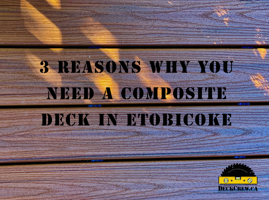 3 REASONS WHY YOU NEED A COMPOSITE DECK IN ETOBICOKE