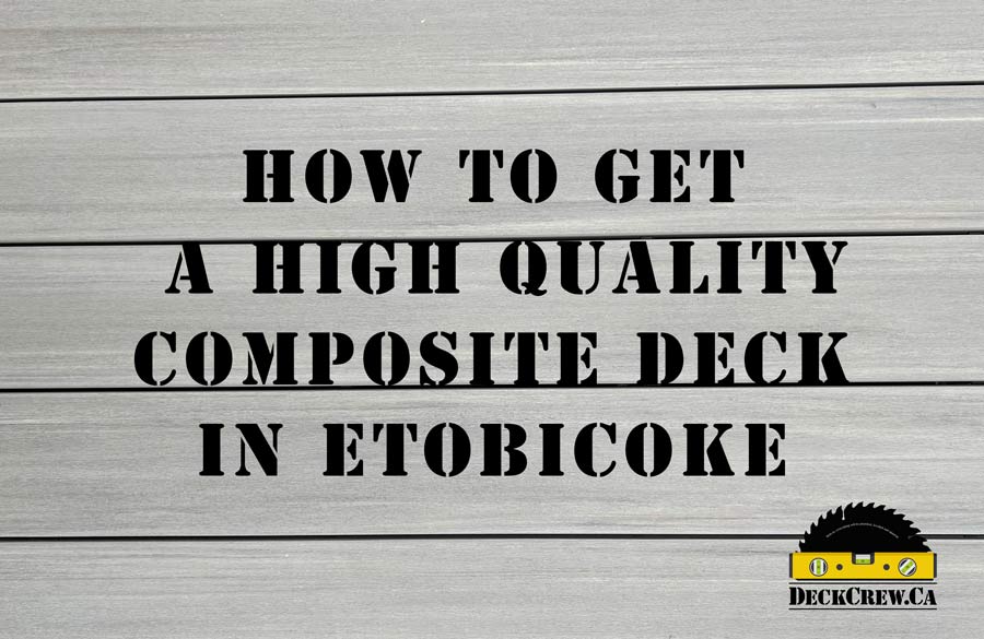 How to get a high quality composite deck in Etobicoke